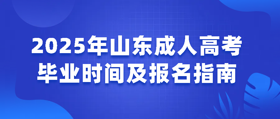 2025年山东成人高考毕业时间及报名指南(图1)