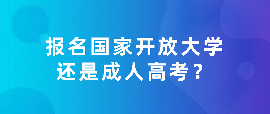 国家开放大学 vs 成人高考：如何选择适合自己的学历提升方式(图1)