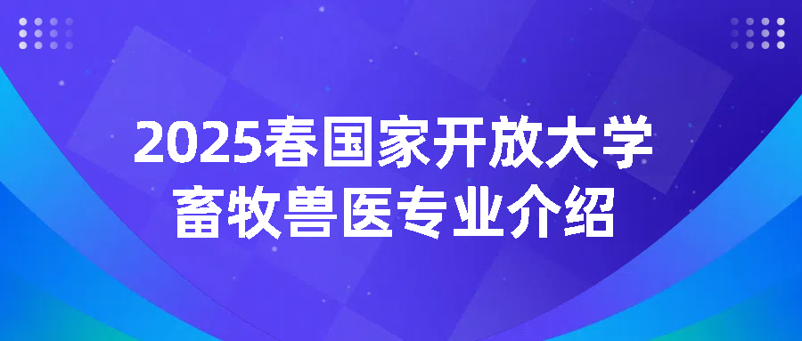 2025春国家开放大学畜牧兽医专业介绍(图1)