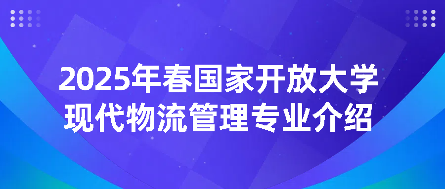 2025年春国家开放大学现代物流管理专业介绍(图1)