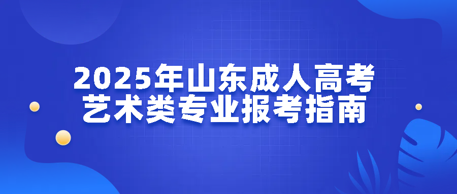 2025年山东成人高考艺术类专业报考指南