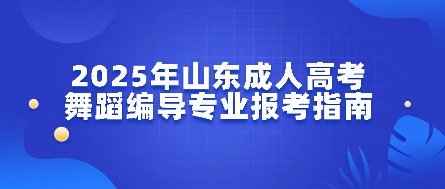 2025年山东成人高考舞蹈编导专业报考指南(图1)