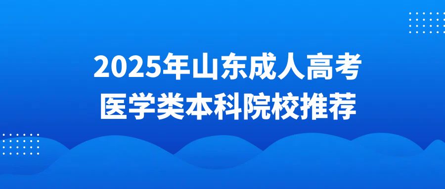 2025年山东成人高考医学类本科院校推荐(图1)