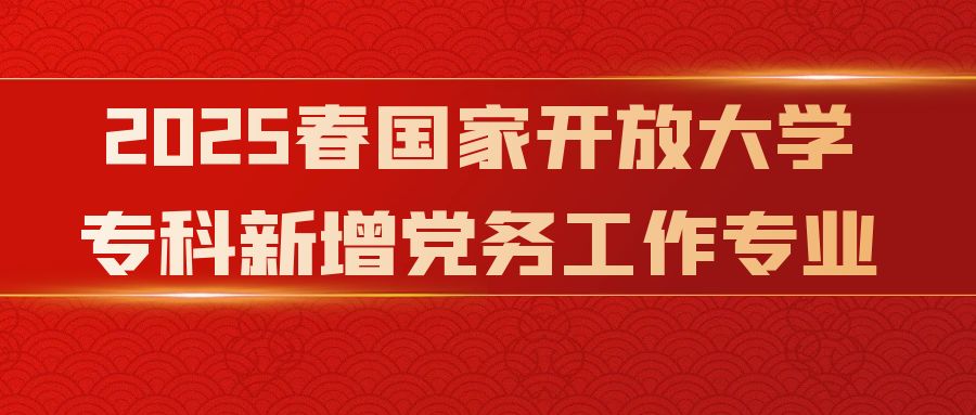 2025春国家开放大学专科新增党务工作专业(图1)