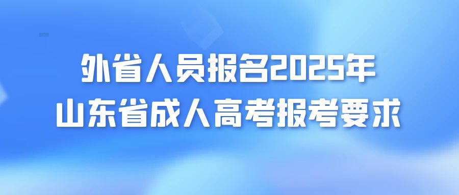 外省人员报名2025年山东省成人高考报考要求(图1)