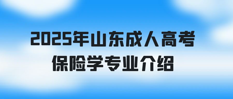 2025年山东省成人高考保险学专业介绍(图1)