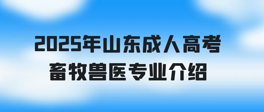 2025年山东省成人高考畜牧兽医专业介绍