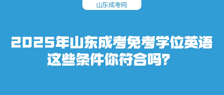 2025年山东成考免考学位英语：这些条件你符合吗？(图1)