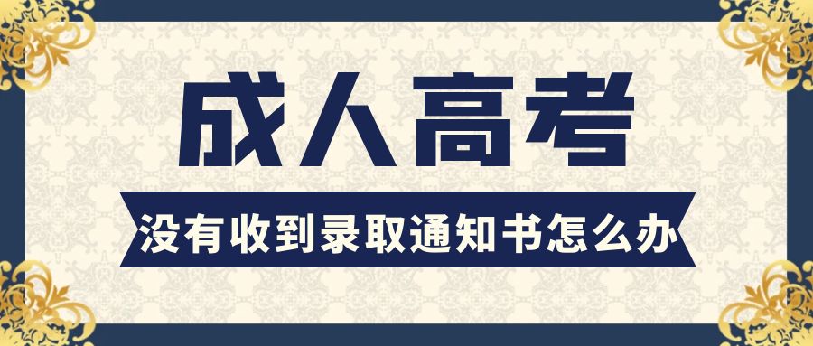 成人高考如果没有收到录取通知书怎么办